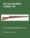 M1 Garand Rifle Caliber .30: U. S. Army Field Manual 23-5