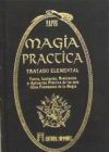 MAGIA PRÁCTICA. TRATADO ELEMENTAL TEORÍA, INICIACIÓN, REALIZACIÓN Y APLICACIÓN PRÁCTICA DE LOS MÁS ALTOS FENÓMENOS DE LA MAGIA