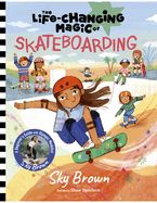 Portada de The Life-Changing Magic of Skateboarding: A Beginner's Guide with Olympic Medalist Sky Brown