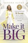 MAKE IT BIG: Your Fastest Way to Success in Life, Career & Relationships with the 90-Day Roadmap