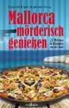 MALLORCA MÖRDERISCH GENIEBEN 22 KRIMIS & REZEPTE VON DER INSEL