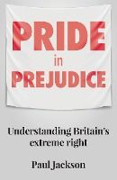 Portada de Pride in Prejudice: Understanding Britain's Extreme Right