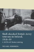 Portada de Shell-Shocked British Army Veterans in Ireland, 1918-39: A Difficult Homecoming