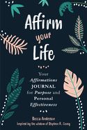Portada de Affirm Your Life: Your Affirmations Journal for Purpose and Personal Effectiveness