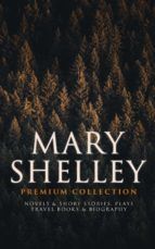 Portada de MARY SHELLEY Premium Collection: Novels & Short Stories, Plays, Travel Books & Biography (Ebook)