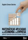 MATEM&Aacute;TICAS APLICADAS A LA ECONOM&Iacute;A Y LA EMPRESA: EJEMPLOS Y EJERCICIOS RESUELTOS DE &Aacute;LGEBRA Y C&Aacute;LCULO