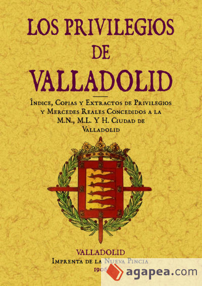 Valladolid. Índice, copias y extractos de Privilegios y Mercedes Reales concedidos a la M.N., M.L. y H. ciudad