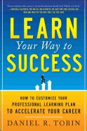 Portada de Learn Your Way to Success: How to Customize Your Professional Learning Plan to Accelerate Your Career