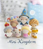 Portada de Mini Kingdom: Crochet 36 Tiny Amigurumi Royals!