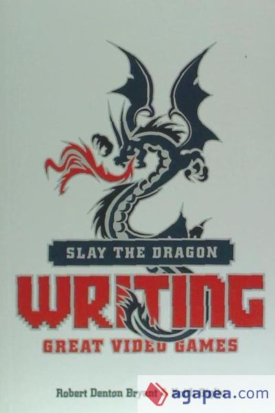 Slay the Dragon: Writing Great Stories for Video Games