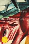 Portada de Philosophy's Violent Sacred: Heidegger and Nietzsche Through Mimetic Theory