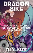 Portada de Dragon Bike: Fantastical Stories of Bicycling, Feminism, & Dragons