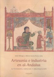 Portada de Artesanía e industra en Al-Andalus: Actividades, espacios y organización
