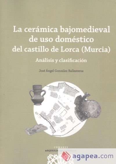 La cerámica bajomedieval de uso doméstico del Castillo de Lorca (Murcia)
