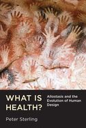 Portada de What Is Health?: Allostasis and the Evolution of Human Design