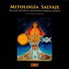 MITOLOGIA SALVAJE . RECONSTRUYENDO LA COSMOVISION INDIGENA EUROPEA