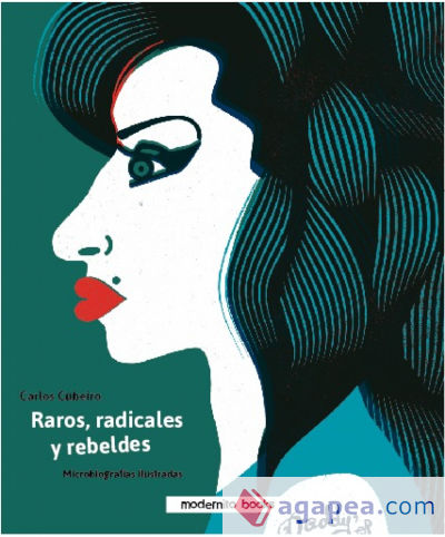 Raros, radicales y rebeldes . Microbiografías ilustradas para enmarcar