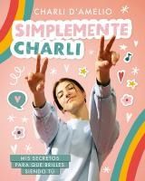Portada de Simplemente Charli: MIS Secretos Para Que Brilles Siendo Tú / Essentially Charli: The Ultimate Guide to Keeping It Real