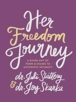 HER FREEDOM JOURNEY: A GUIDE OUT OF PORN AND SHAME TO AUTHENTIC
