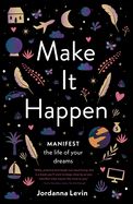 Portada de Make It Happen: Manifest the Life of Your Dreams