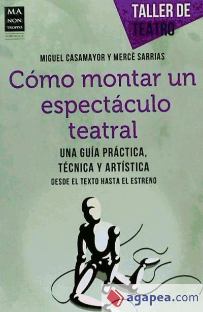 CÓMO MONTAR UN ESPECTÁCULO TEATRAL. Una guía práctica, técnica y artística