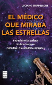 Portada de MÉDICO QUE MIRABA LAS ESTRELLAS, EL. Historias curiosas desde los antiguos curanderos a los modernos cirujanos