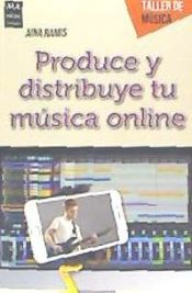 Portada de PRODUCE Y DISTRIBUYE TU MÚSICA ONLINE