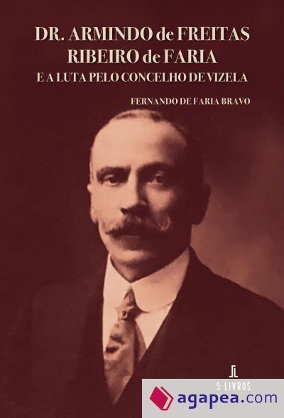Dr. Armindo de Freitas Ribeiro de Faria e a Luta pelo Concelho de Vizela Dr. Armindo de Freitas Ribeiro de Faria e a Luta pelo Concelho de Vizela