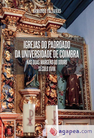 Igrejas do padroado da Universidade de Coimbra nas duas margens do Douro â Século XVIII Igrejas do padroado da Universidade de Coimbra nas duas margens do Douro â Século XVIII