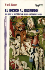 Portada de El Bosco al desnudo : 500 años de controversia sobre Jheronimus Bosch