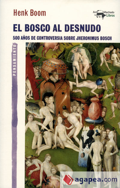 El Bosco al desnudo : 500 años de controversia sobre Jheronimus Bosch