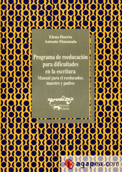 Programa de reeducación para dificultades en la escritura. Manual para el educador, maestro y padres Programa de reeducación para dificultades en la escritura. Manual para el educador, maestro y padres