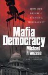 Mafia Democracy: How Our Republic Became a Mob Racket