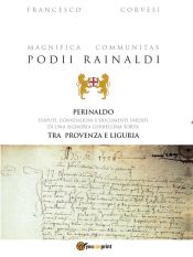 Magnifica Communitas Podii Rainaldi ? Perinaldo: statuti, convenzioni e documenti inediti di una Signoria ghibellina sorta tra Provenza e Liguria (Ebook)