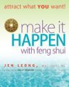 Make It Happen with Feng Shui: Attract What You Want!