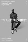 Make It Ours: Crashing the Gates of Culture with Virgil Abloh Make It Ours: Crashing the Gates of Culture with Virgil Abloh