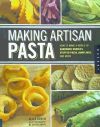 Making Artisan Pasta: How to Make a World of Handmade Noodles, Stuffed Pasta, Dumplings, and More