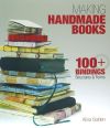 Making Handmade Books: 100+ Bindings, Structures & Forms