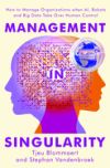 Management in Singularity: How to Manage Organizations When Ai, Robots and Big Data Take Over Human Control