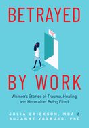 Portada de Betrayed by Work: Women's Stories of Trauma, Healing and Hope After Being Fired