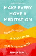 Portada de Make Every Move a Meditation: Mindful Movement for Mental Health, Well-Being, and Insight