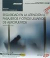 Manual. Seguridad en la atención a pasajeros y otros usuarios de aeropuertos (UF2703). Certificados de profesionalidad. Asistencia a pasajeros, tripulaciones, aeronaves y mercancías en aeropuertos (TMVO0212)