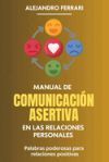 Manual de Comunicación Asertiva en las relaciones personales: Palabras poderosas para relaciones positivas Manual de Comunicación Asertiva en las relaciones personales: Palabras poderosas para relaciones positivas