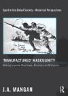Manufactured Masculinity: Making Imperial Manliness, Morality and Militarism