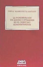 Portada de La ponderación de bienes e intereses en el Derecho administrativo