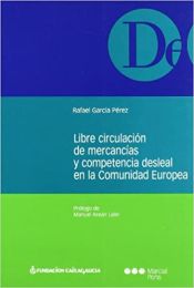 Portada de Libre circulación de mercancías y competencia desleal en la Comunidad Europea