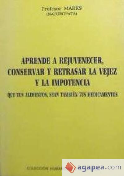 Aprende a rejuvenecer, conservar y retrasar vejez e impotencia