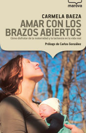 Portada de Amar con los brazos abiertos: Cómo disfrutar de la maternidad y la lactancia en la vida real