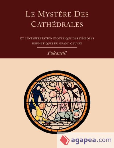 Le Mystere Des Cathedrales Et Lâ€™Interpretation Esoterique Des Symboles Hermetiques Du Grand-Oeuvre