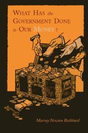 Portada de What Has the Government Done to Our Money? [Reprint of First Edition]